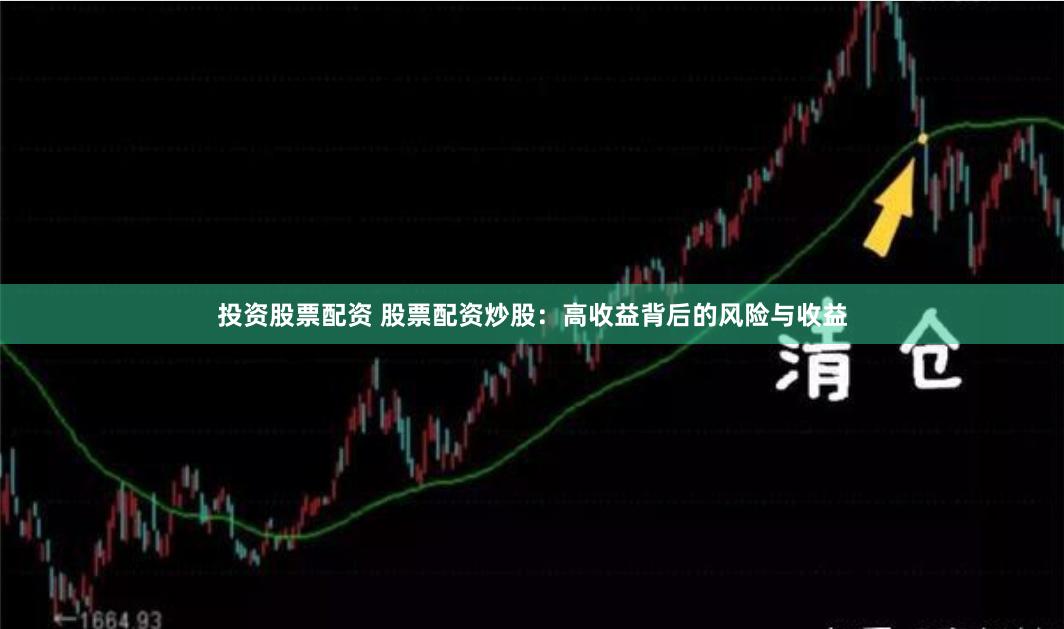 投资股票配资 股票配资炒股：高收益背后的风险与收益