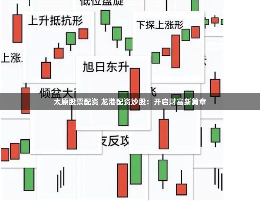 太原股票配资 龙港配资炒股：开启财富新篇章